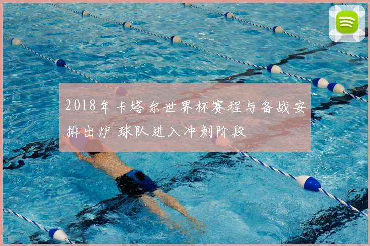 2018年卡塔尔世界杯赛程与备战安排出炉 球队进入冲刺阶段