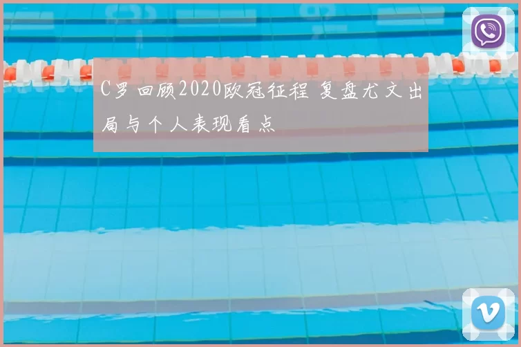 C罗回顾2020欧冠征程 复盘尤文出局与个人表现看点