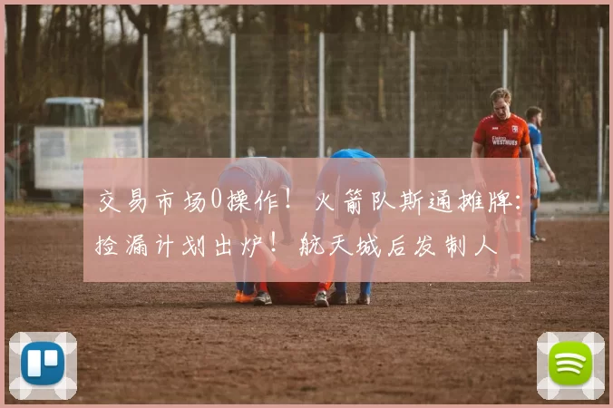 3-2!国安击败中超新土豪,球队大腿连场进球,主力边卫又受重伤_比赛_球员_鹏城