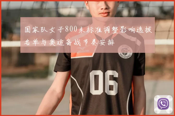 国家队女子800米标准调整影响选拔名单与奥运备战节奏安排